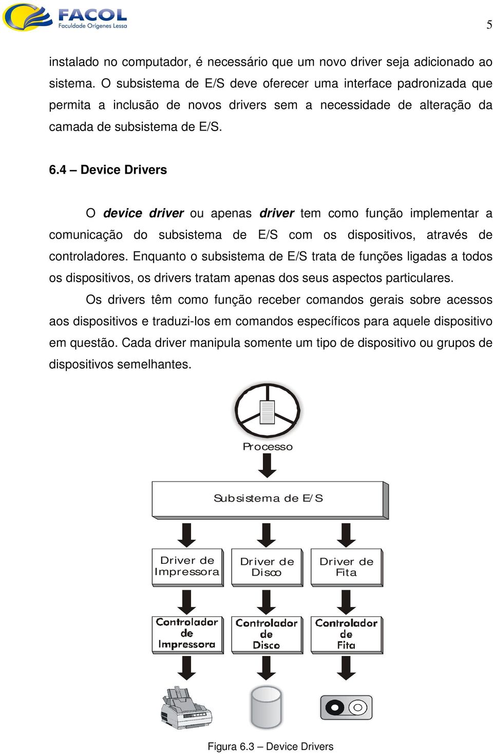 4 Device Drivers O device driver ou apenas driver tem como função implementar a comunicação do subsistema de E/S com os dispositivos, através de controladores.