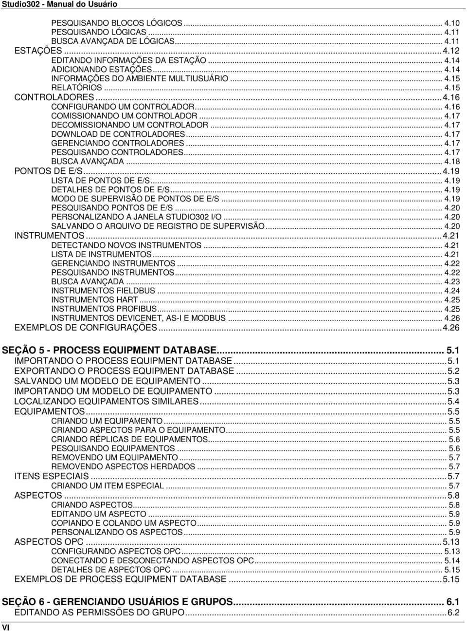 .. 4.17 DOWNLOAD DE CONTROLADORES... 4.17 GERENCIANDO CONTROLADORES... 4.17 PESQUISANDO CONTROLADORES... 4.17 BUSCA AVANÇADA... 4.18 PONTOS DE E/S... 4.19 LISTA DE PONTOS DE E/S... 4.19 DETALHES DE PONTOS DE E/S.