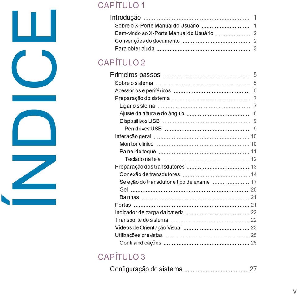 10 Monitor clínico 10 Painel de toque 11 Teclado na tela 12 Preparação dos transdutores 13 Conexão de transdutores 14 Seleção do transdutor e tipo de exame 17 Gel 20 Bainhas 21