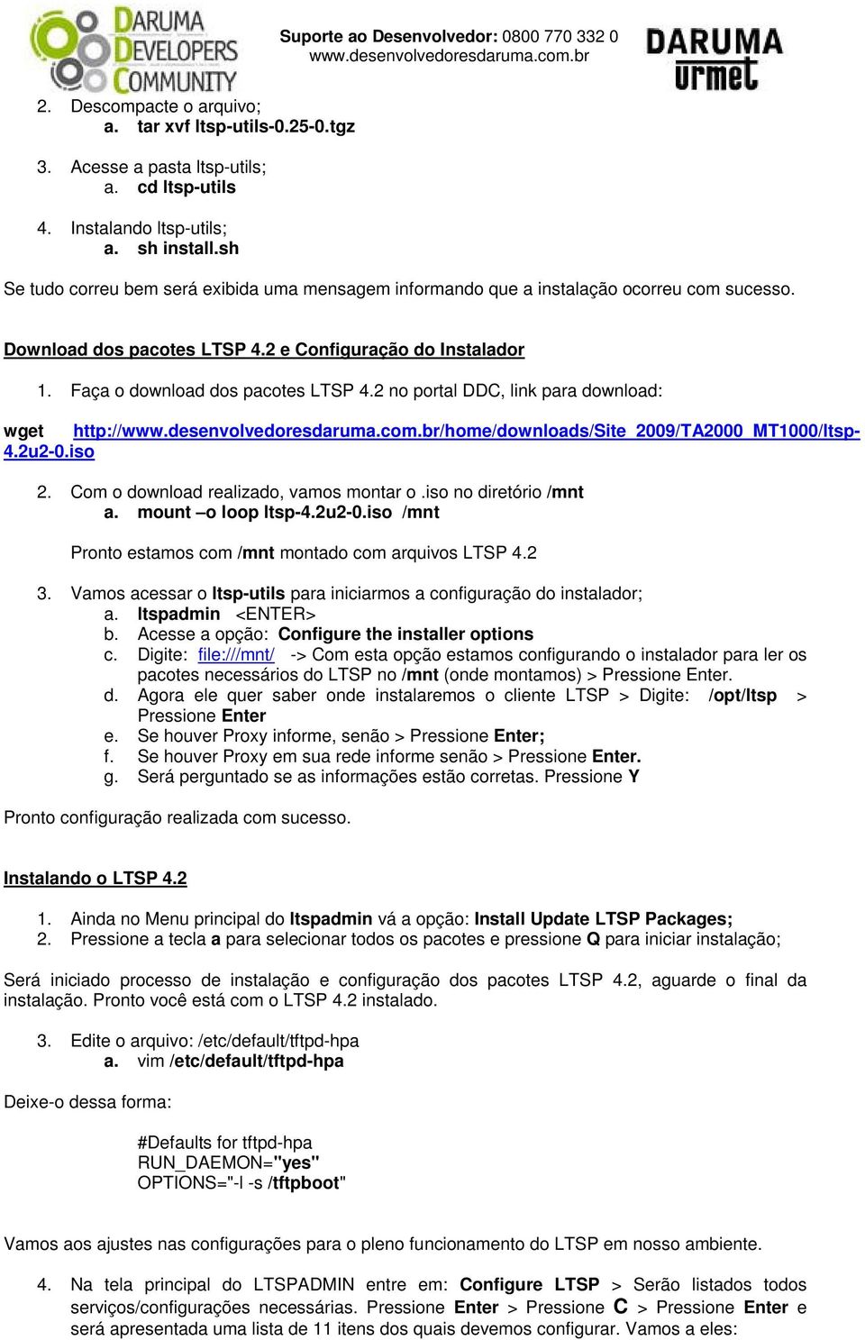 2 no portal DDC, link para download: wget http:///home/downloads/site_2009/ta2000_mt1000/ltsp- 4.2u2-0.iso 2. Com o download realizado, vamos montar o.iso no diretório /mnt a. mount o loop ltsp-4.