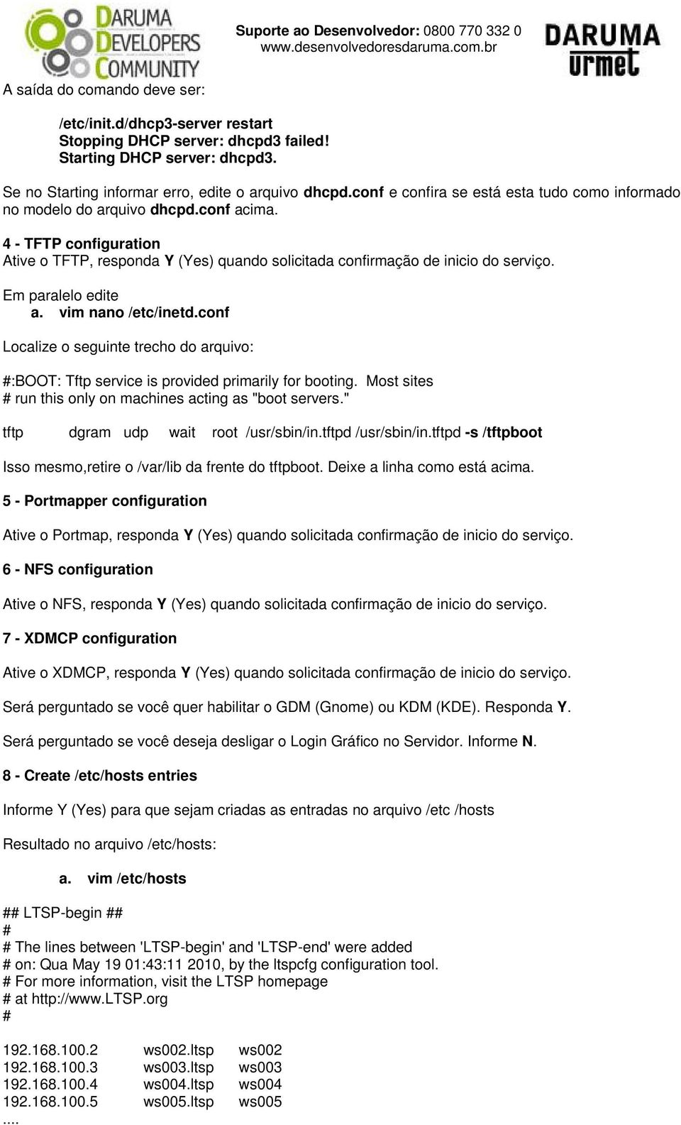 Em paralelo edite a. vim nano /etc/inetd.conf Localize o seguinte trecho do arquivo: #:BOOT: Tftp service is provided primarily for booting.