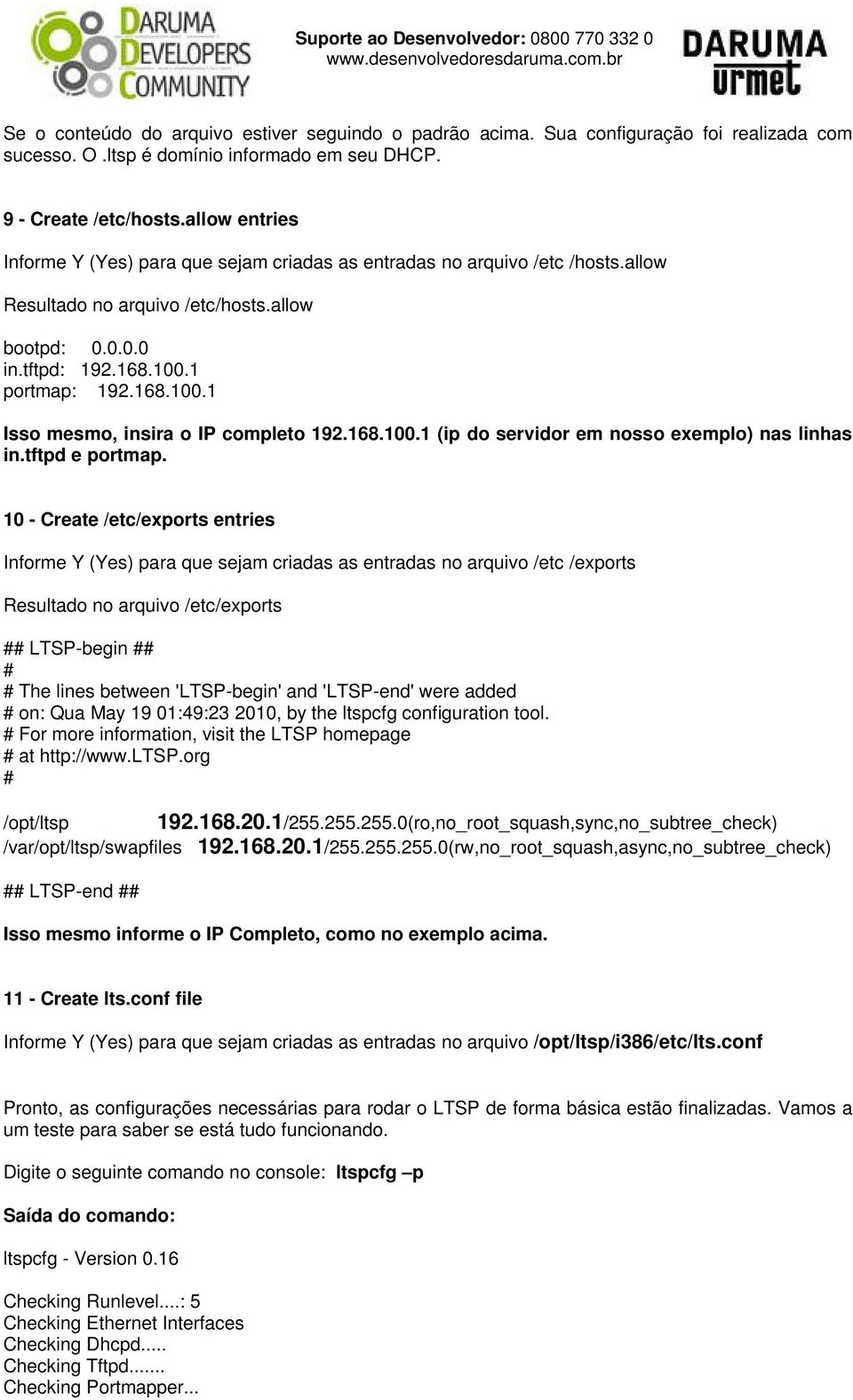 1 portmap: 192.168.100.1 Isso mesmo, insira o IP completo 192.168.100.1 (ip do servidor em nosso exemplo) nas linhas in.tftpd e portmap.