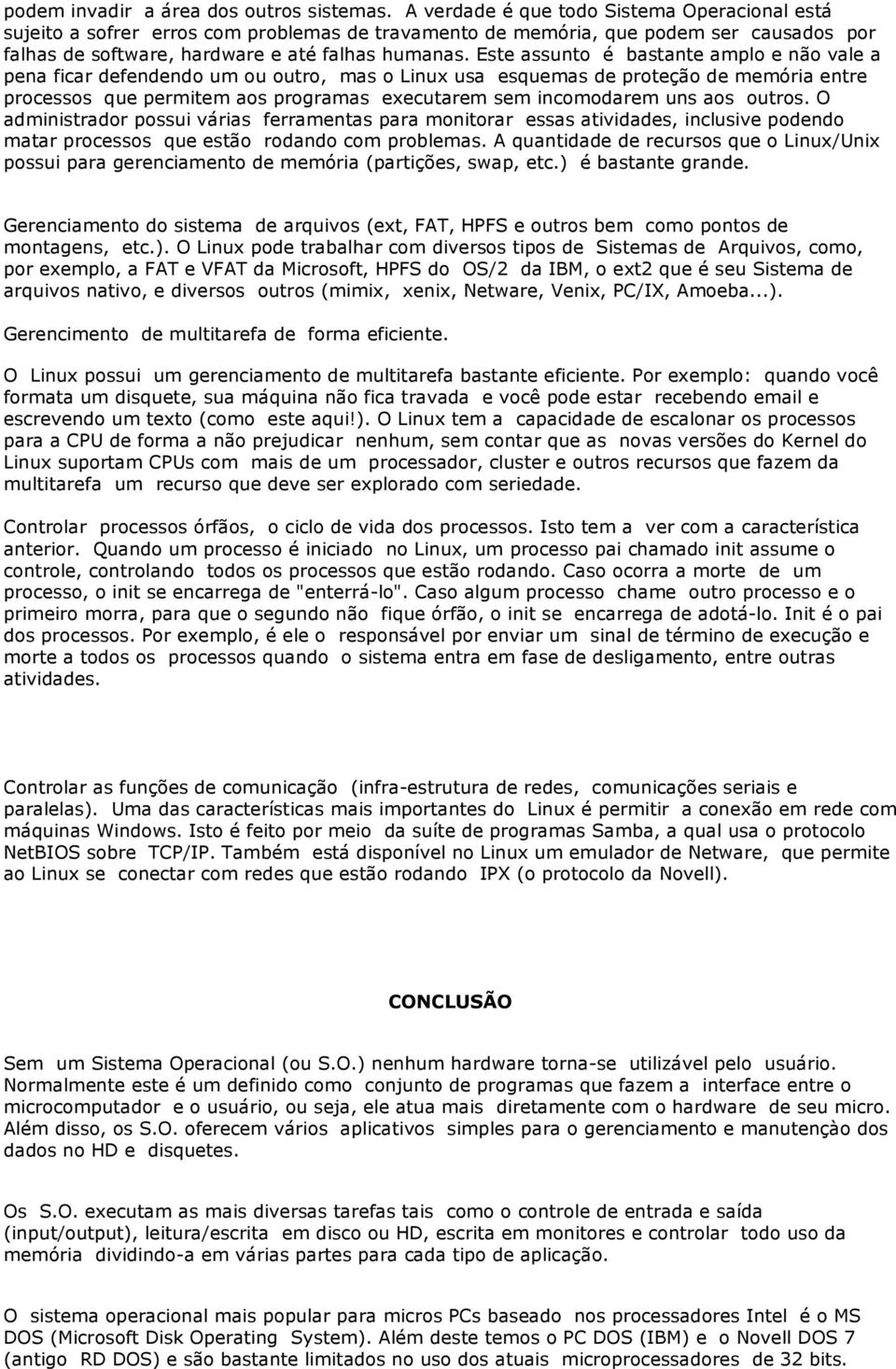 Este assunto é bastante amplo e não vale a pena ficar defendendo um ou outro, mas o Linux usa esquemas de proteção de memória entre processos que permitem aos programas executarem sem incomodarem uns