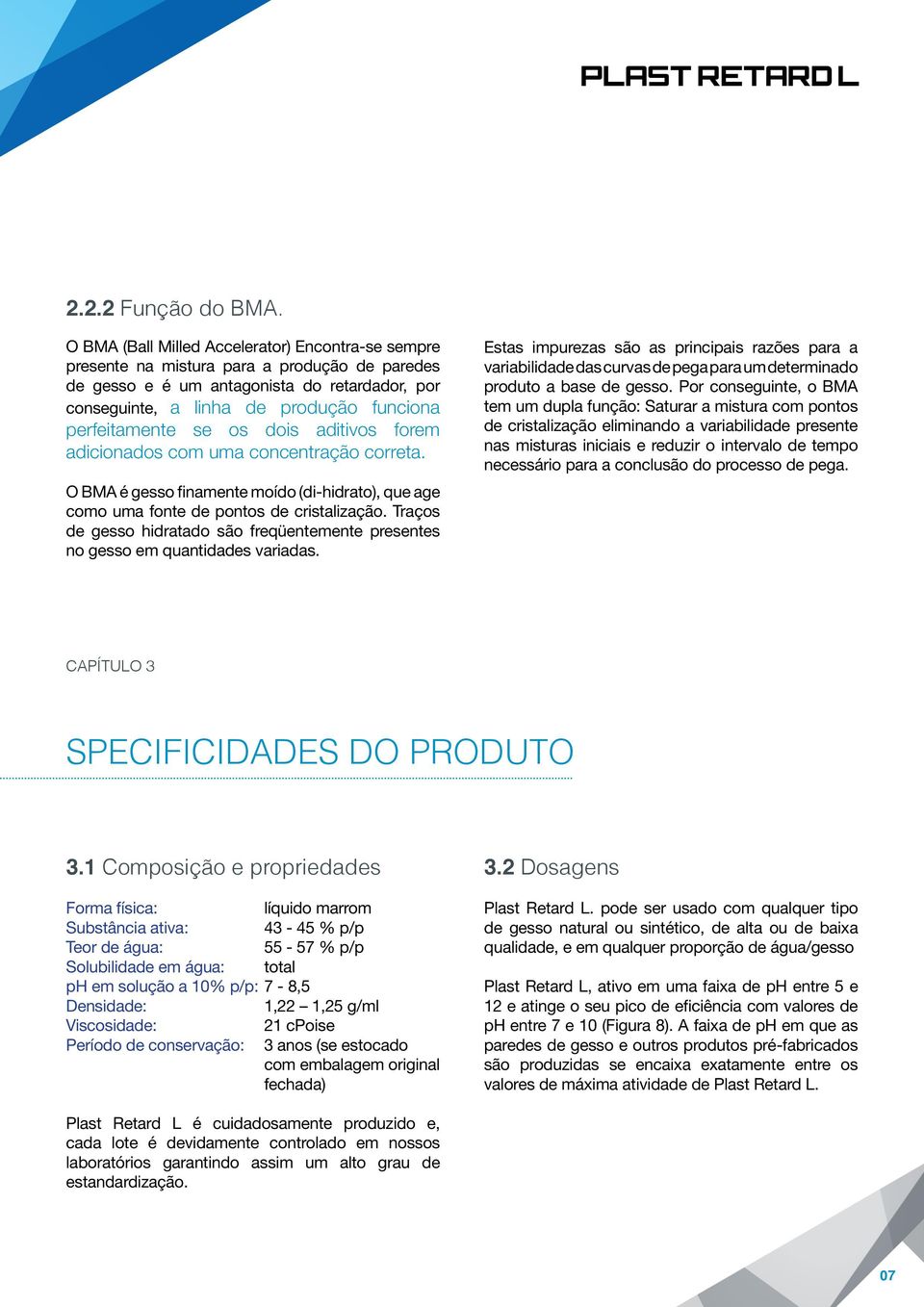 perfeitamente se os dois aditivos forem adicionados com uma concentração correta. O BMA é gesso finamente moído (di-hidrato), que age como uma fonte de pontos de cristalização.