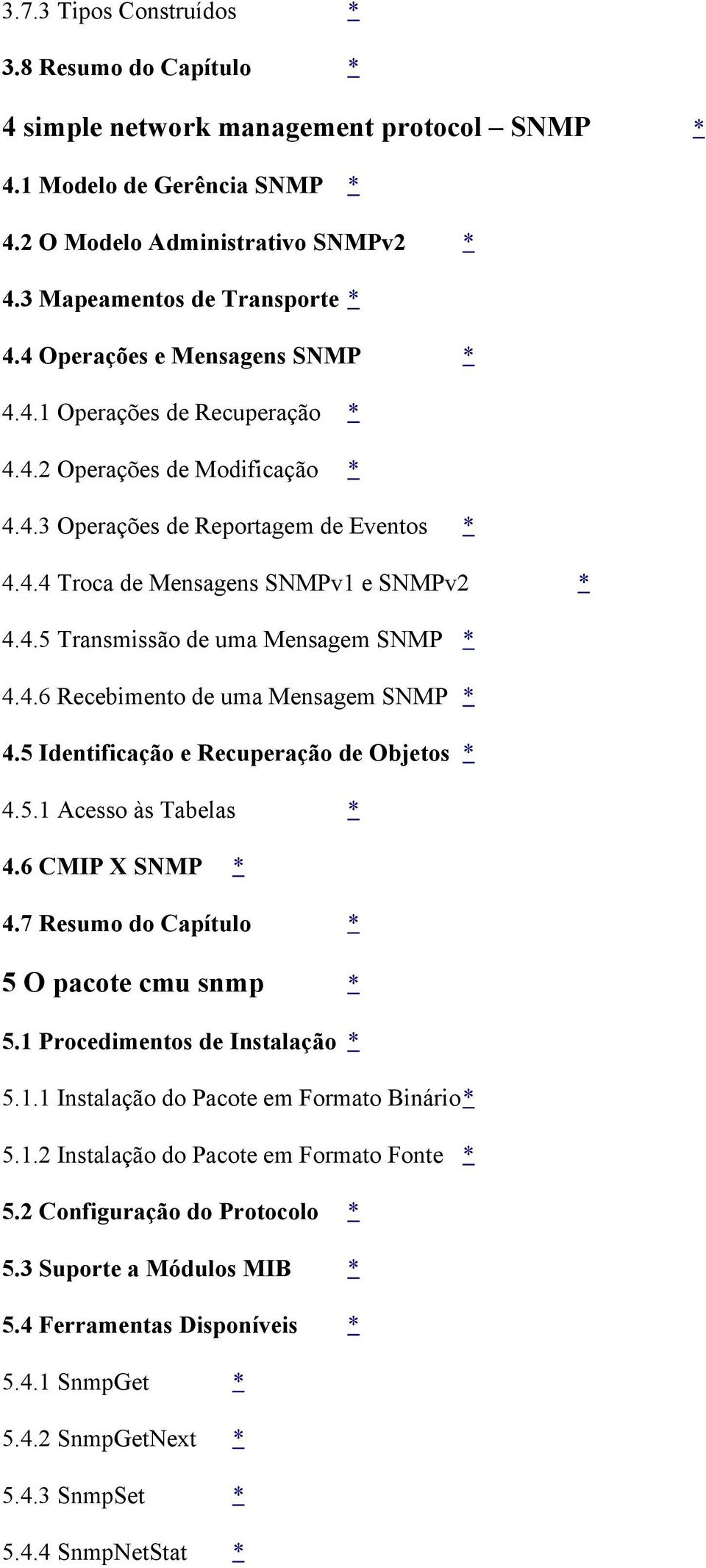 4.6 Recebimento de uma Mensagem SNMP * 4.5 Identificação e Recuperação de Objetos * 4.5.1 Acesso às Tabelas * 4.6 CMIP X SNMP * 4.7 Resumo do Capítulo * 5 O pacote cmu snmp * 5.