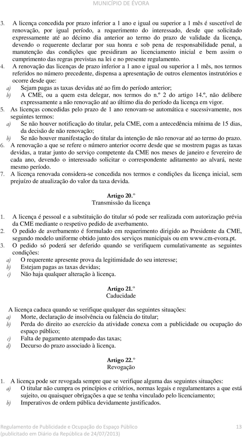 licenciamento inicial e bem assim o cumprimento das regras previstas na lei e no presente regulamento.