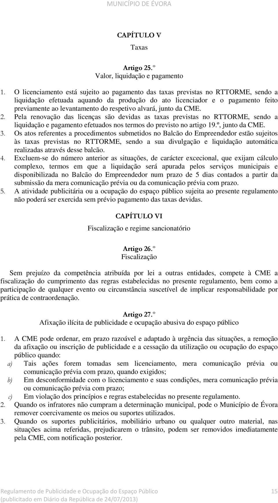 Pela renovação das licenças são devidas as taxas previstas no RTTORME, sendo a liquidação e pagamento efetuados nos termos do previsto no artigo 19.º, junto da CME.