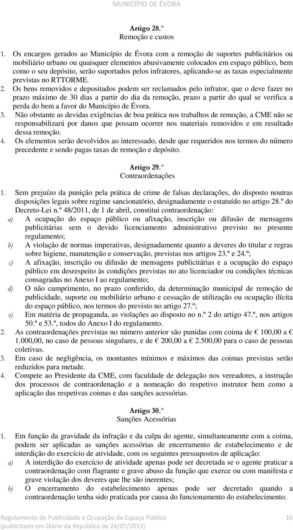 Os bens removidos e depositados podem ser reclamados pelo infrator, que o deve fazer no prazo máximo de 30 dias a partir do dia da remoção, prazo a partir do qual se verifica a perda do bem a favor