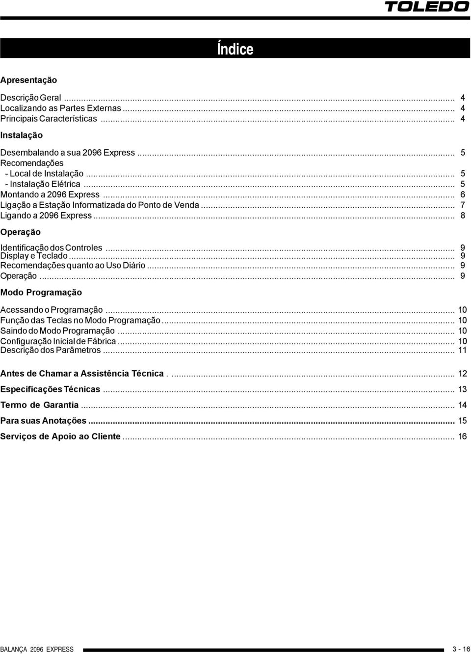 .. 9 Display e Teclado... 9 Recomendações quanto ao Uso Diário... 9 Operação... 9 Modo Programação Acessando o Programação... 10 Função das Teclas no Modo Programação... 10 Saindo do Modo Programação.