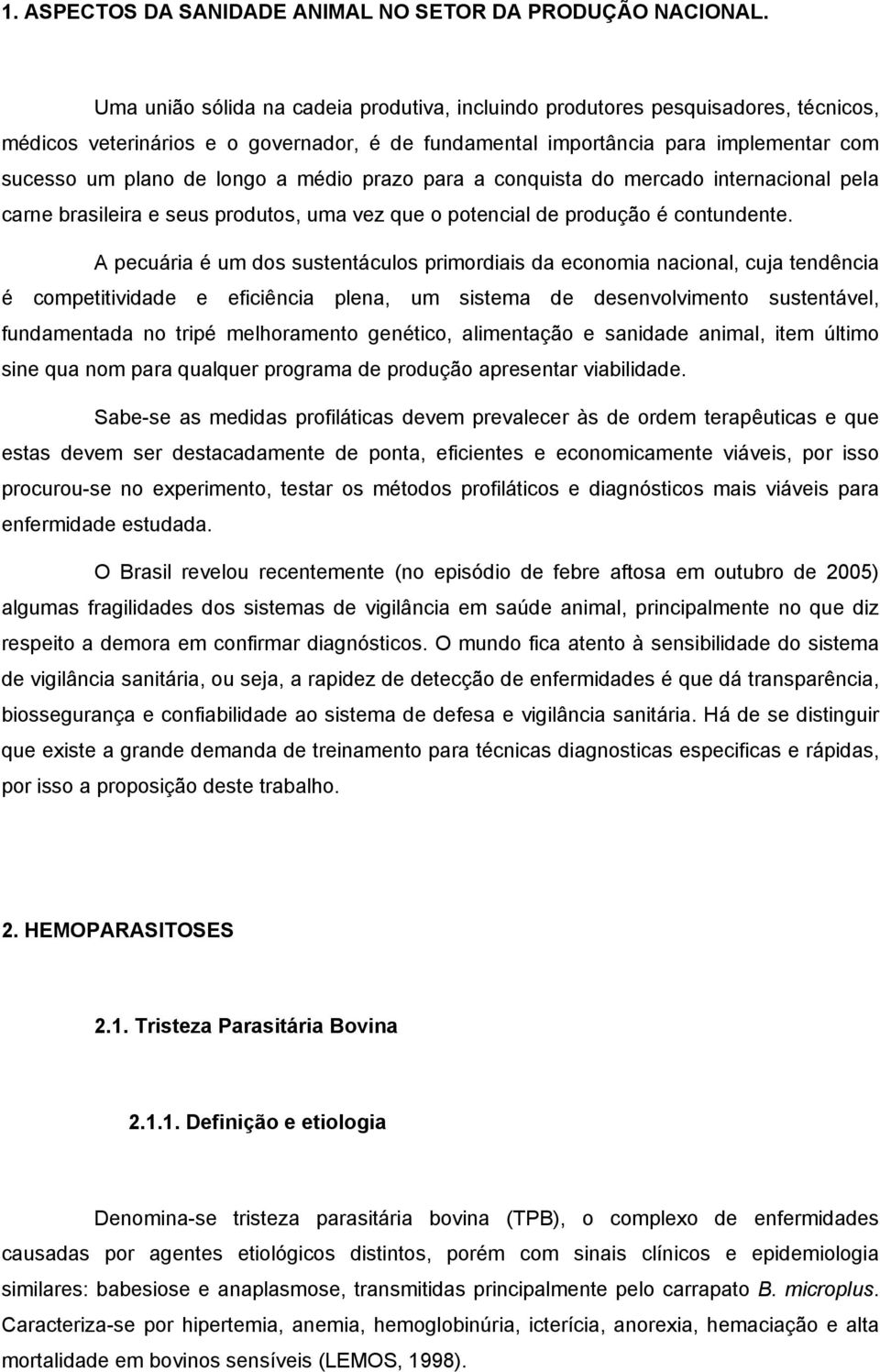 médio prazo para a conquista do mercado internacional pela carne brasileira e seus produtos, uma vez que o potencial de produção é contundente.