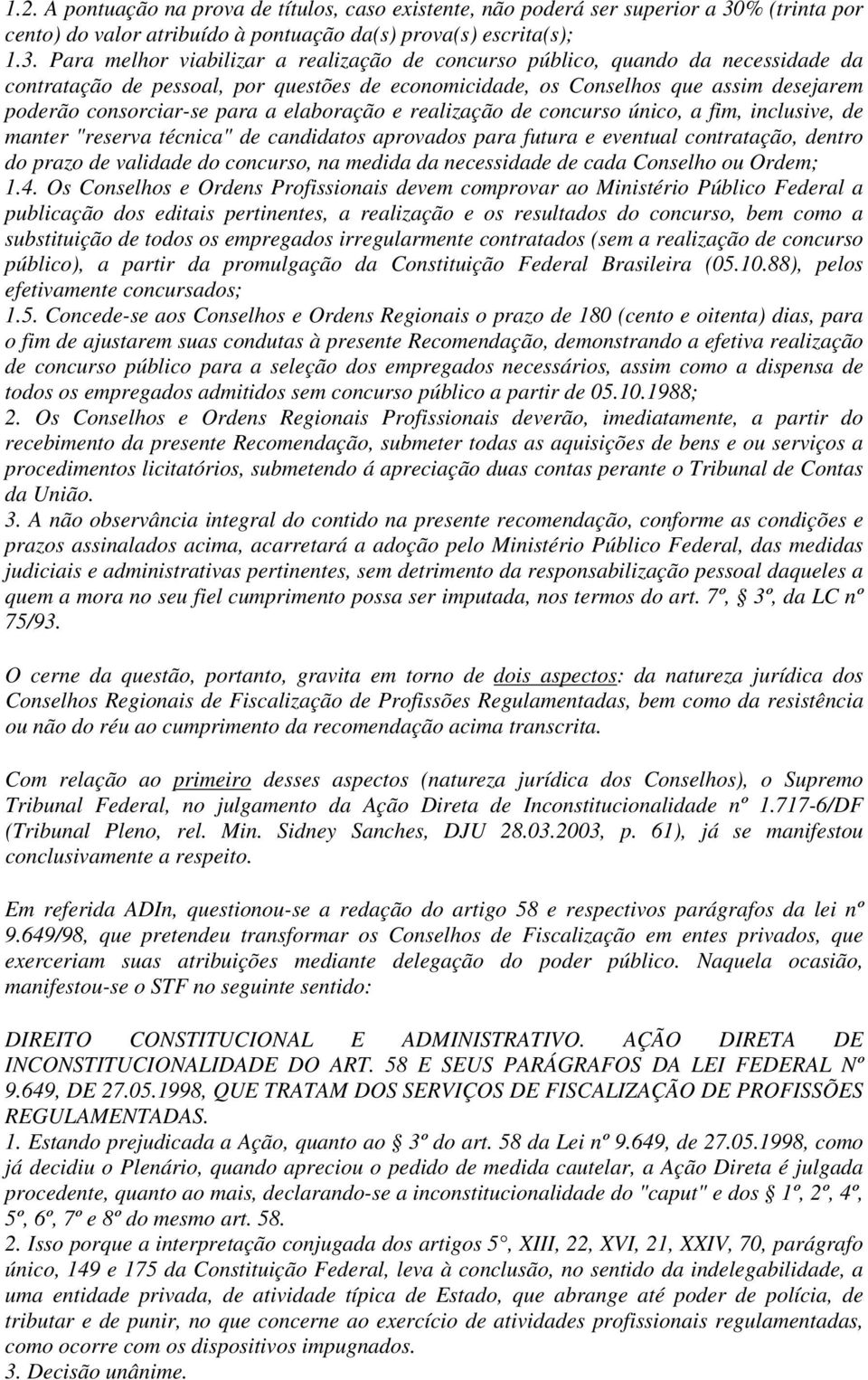 Para melhor viabilizar a realização de concurso público, quando da necessidade da contratação de pessoal, por questões de economicidade, os Conselhos que assim desejarem poderão consorciar-se para a