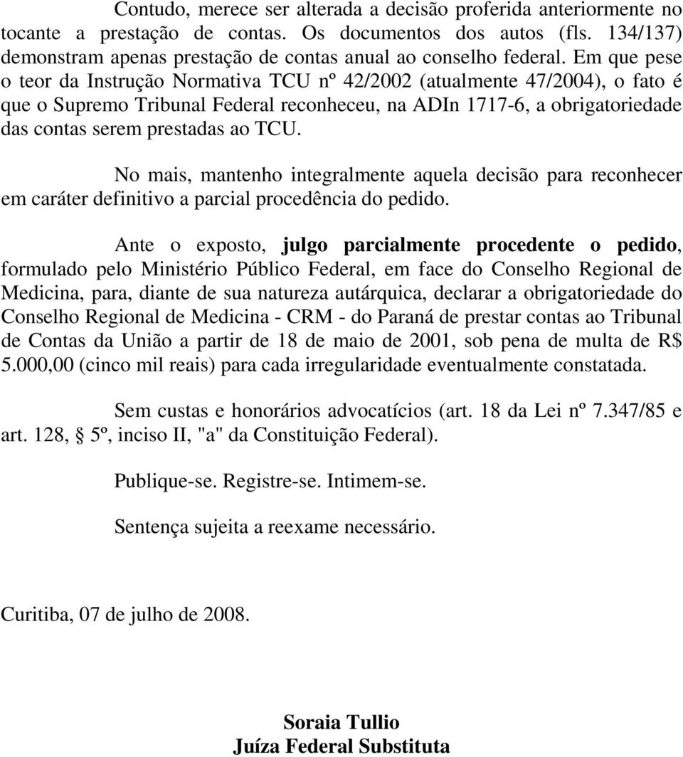 No mais, mantenho integralmente aquela decisão para reconhecer em caráter definitivo a parcial procedência do pedido.