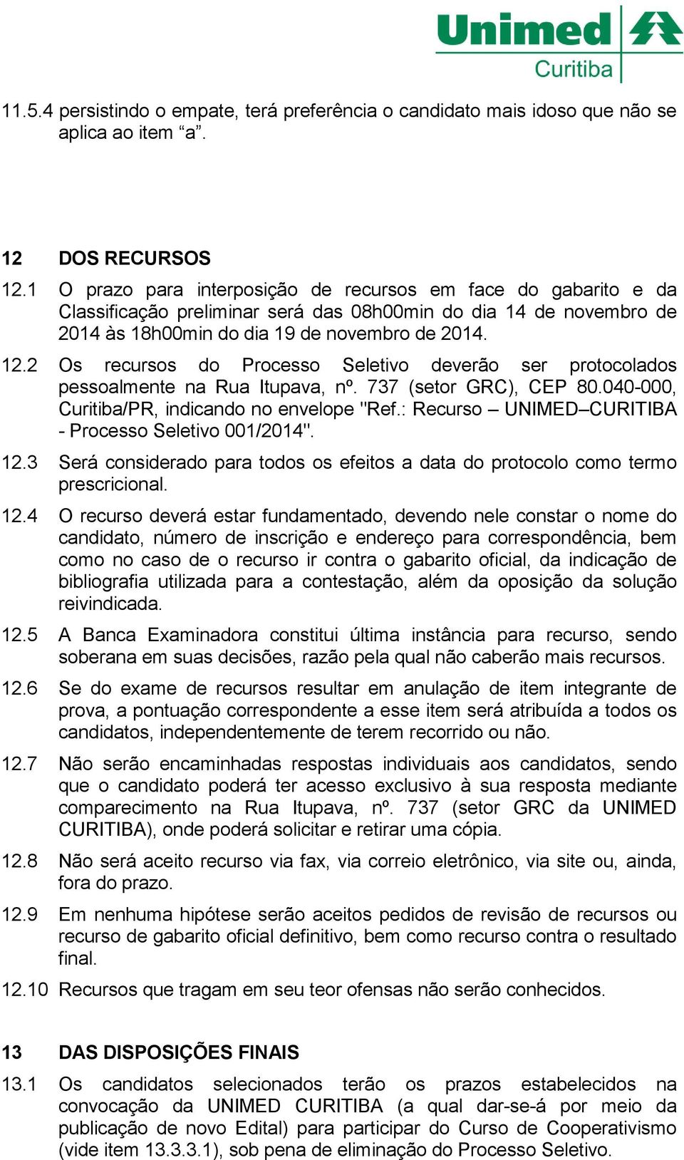 2 Os recursos do Processo Seletivo deverão ser protocolados pessoalmente na Rua Itupava, nº. 737 (setor GRC), CEP 80.040-000, Curitiba/PR, indicando no envelope "Ref.