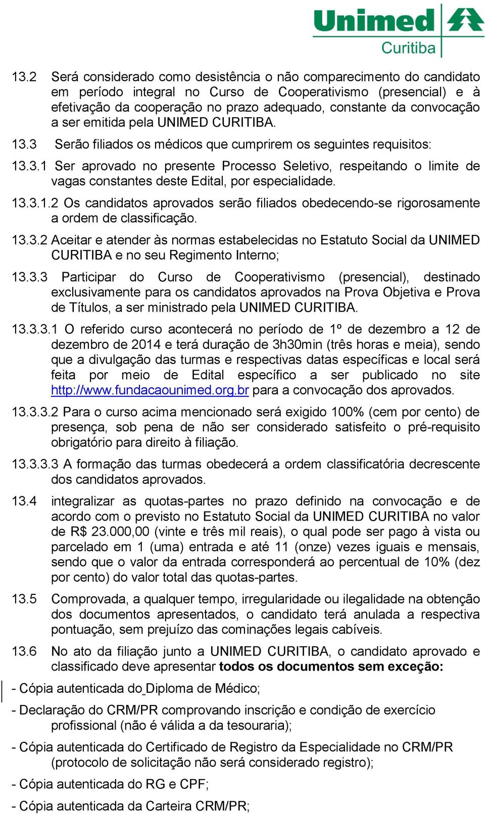 13.3.1.2 Os candidatos aprovados serão filiados obedecendo-se rigorosamente a ordem de classificação. 13.3.2 Aceitar e atender às normas estabelecidas no Estatuto Social da UNIMED CURITIBA e no seu Regimento Interno; 13.