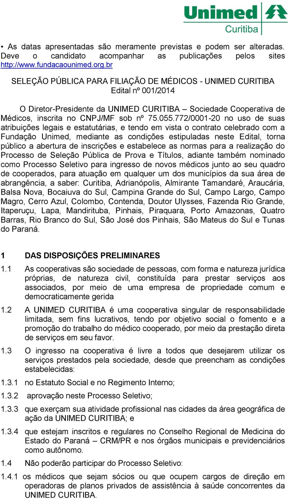 772/0001-20 no uso de suas atribuições legais e estatutárias, e tendo em vista o contrato celebrado com a Fundação Unimed, mediante as condições estipuladas neste Edital, torna público a abertura de