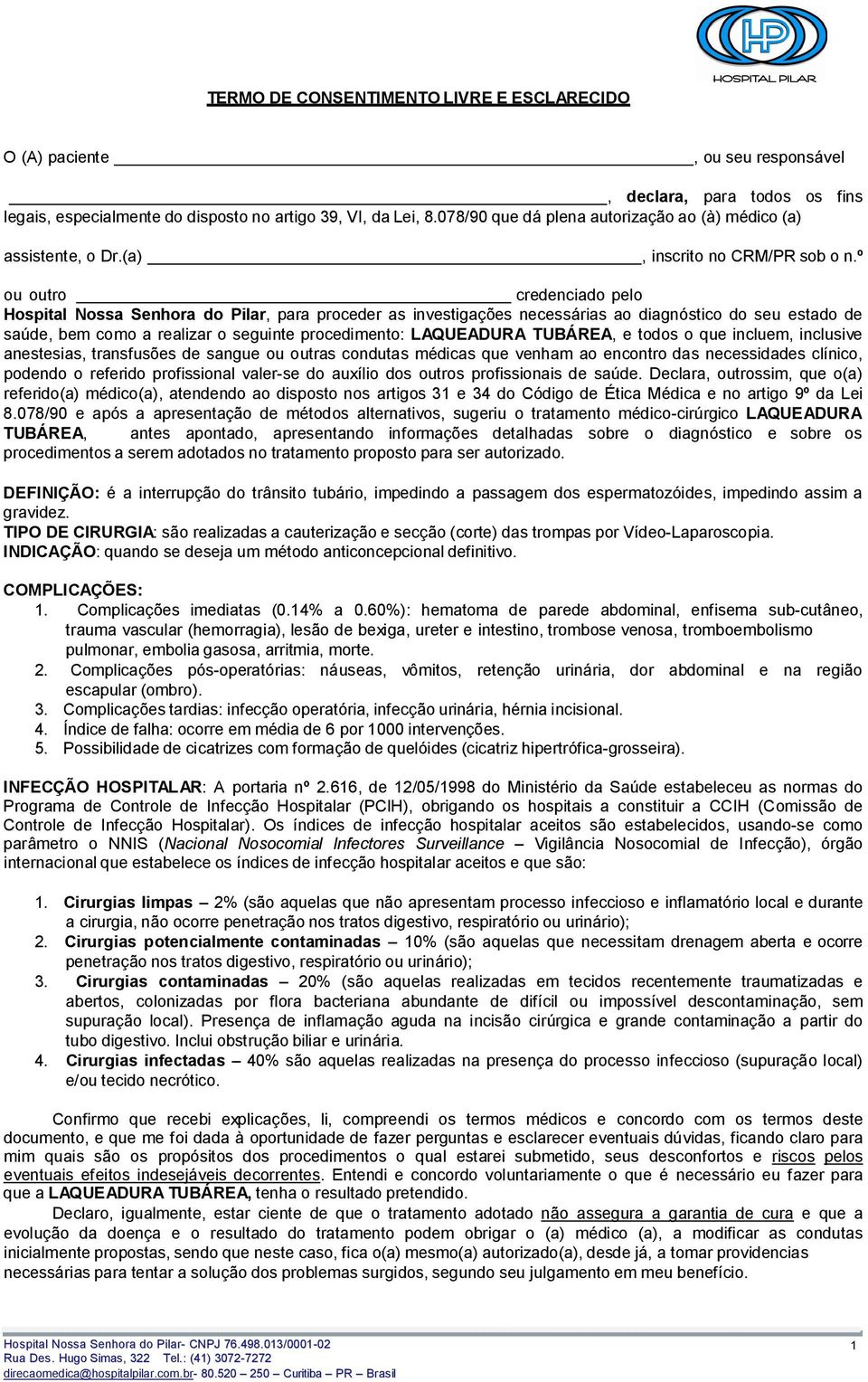 º ou outro credenciado pelo Hospital Nossa Senhora do Pilar, para proceder as investigações necessárias ao diagnóstico do seu estado de saúde, bem como a realizar o seguinte procedimento: LAQUEADURA