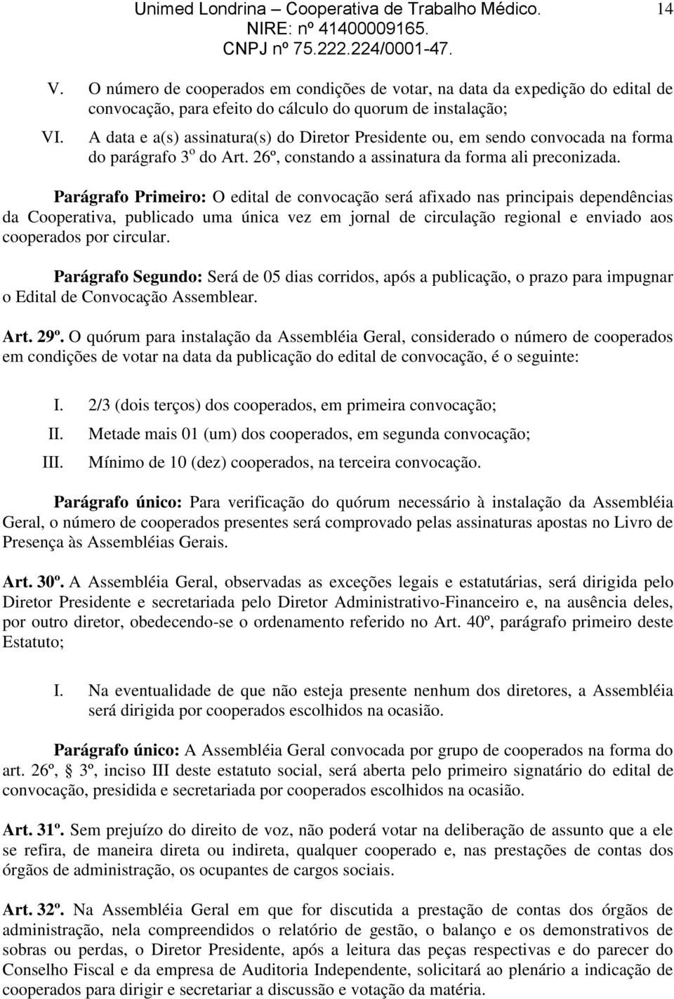 Parágrafo Primeiro: O edital de convocação será afixado nas principais dependências da Cooperativa, publicado uma única vez em jornal de circulação regional e enviado aos cooperados por circular.