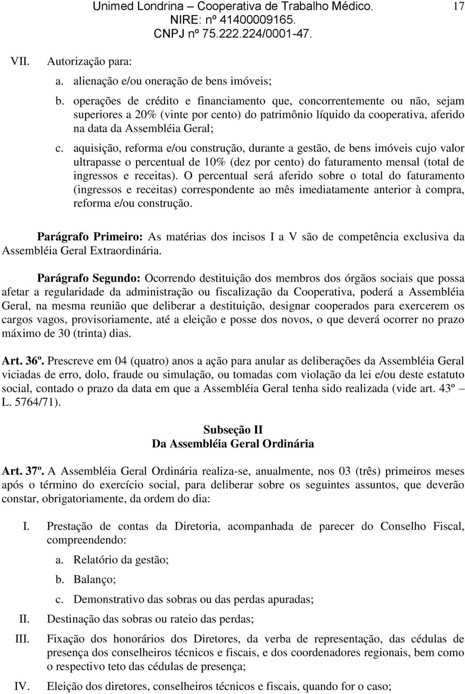 aquisição, reforma e/ou construção, durante a gestão, de bens imóveis cujo valor ultrapasse o percentual de 10% (dez por cento) do faturamento mensal (total de ingressos e receitas).