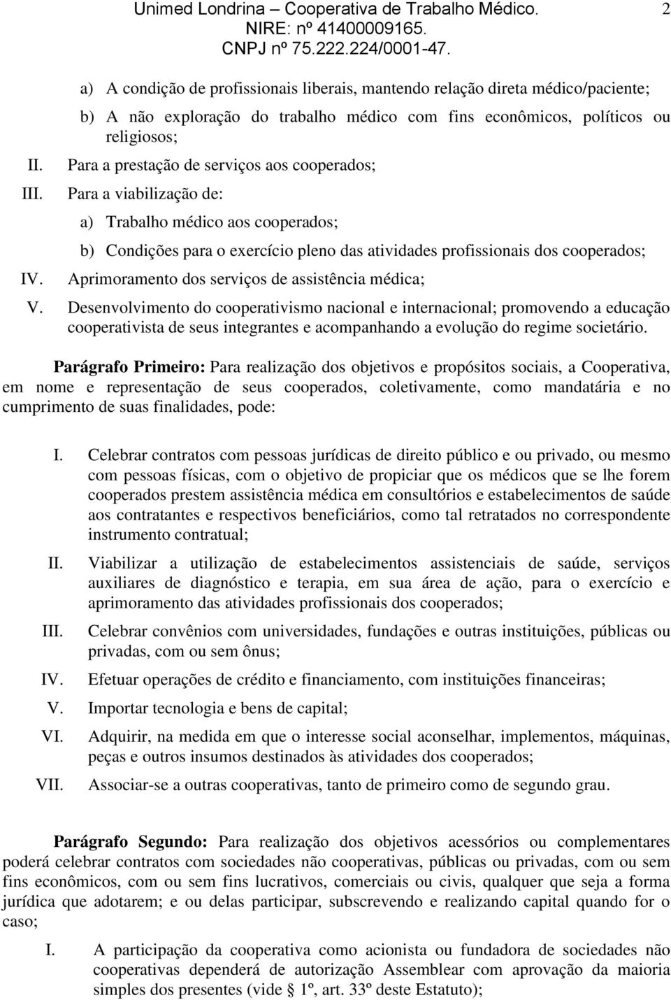 cooperados; Para a viabilização de: a) Trabalho médico aos cooperados; b) Condições para o exercício pleno das atividades profissionais dos cooperados; Aprimoramento dos serviços de assistência