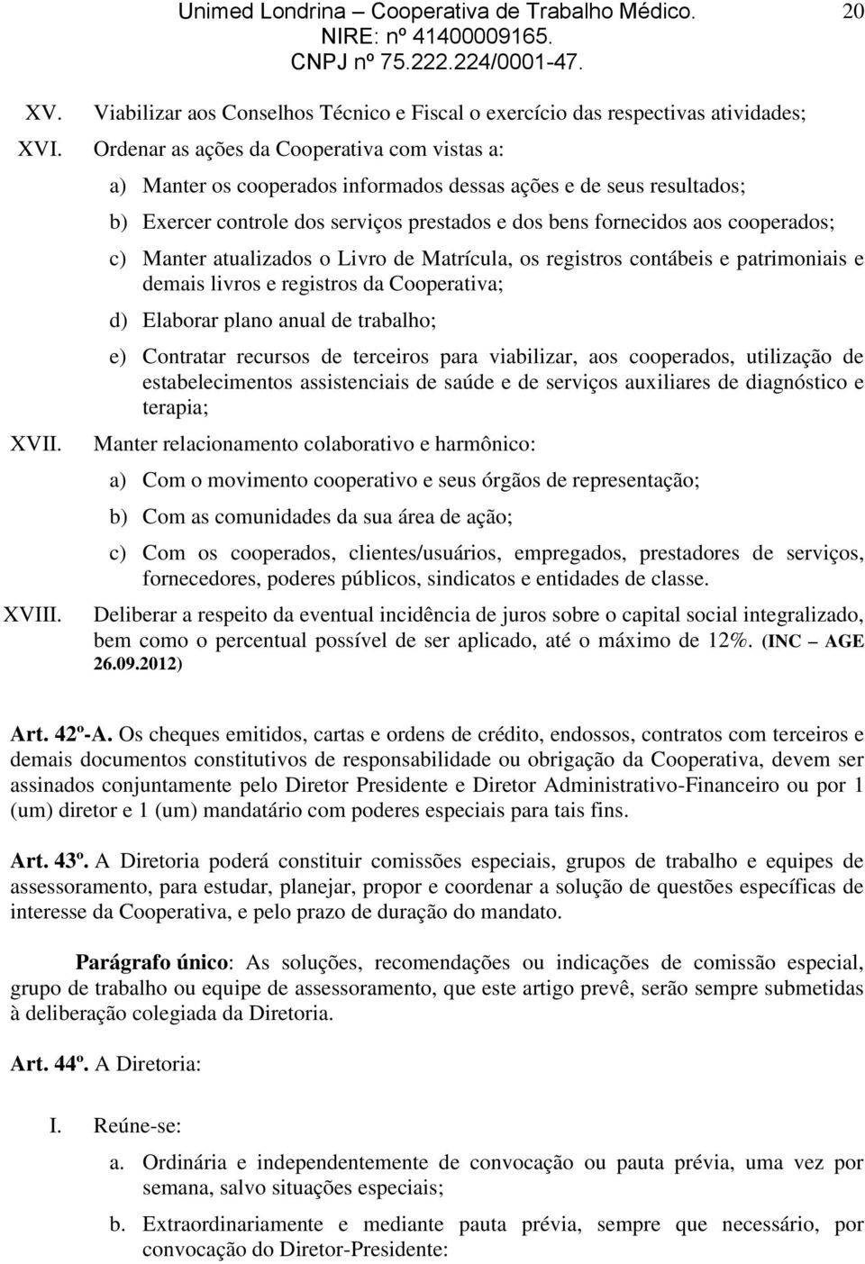 cooperados; c) Manter atualizados o Livro de Matrícula, os registros contábeis e patrimoniais e demais livros e registros da Cooperativa; d) Elaborar plano anual de trabalho; e) Contratar recursos de