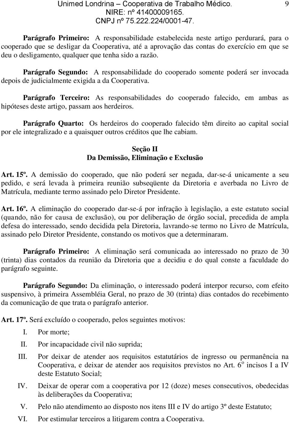 Parágrafo Terceiro: As responsabilidades do cooperado falecido, em ambas as hipóteses deste artigo, passam aos herdeiros.