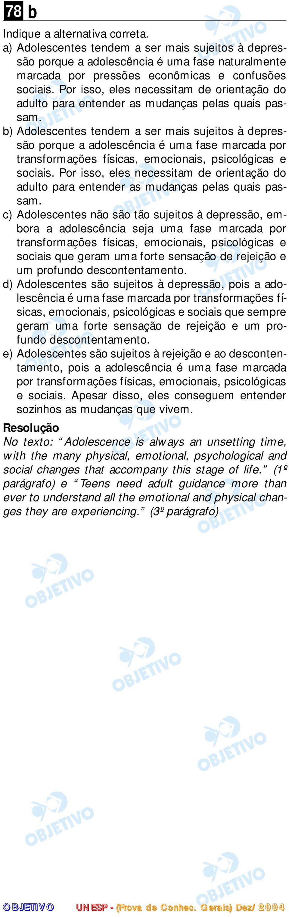 b) Adolescentes tendem a ser mais sujeitos à depressão porque a adolescência é uma fase marcada por transformações físicas, emocionais, psicológicas e sociais.