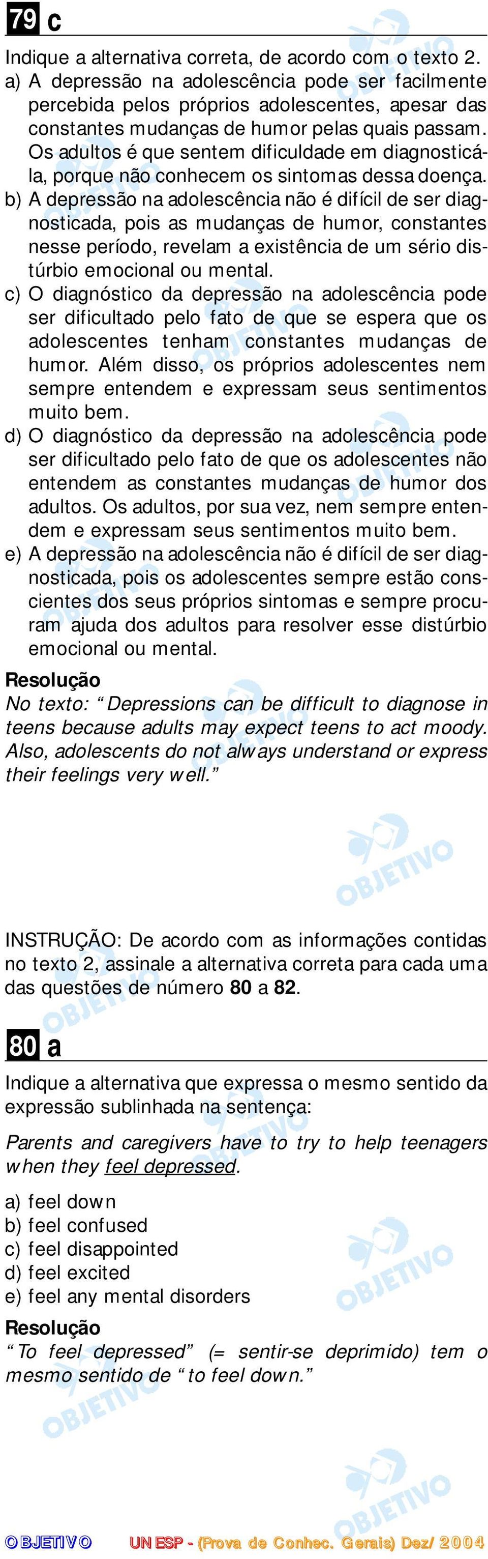 Os adultos é que sentem dificuldade em diagnosticála, porque não conhecem os sintomas dessa doença.