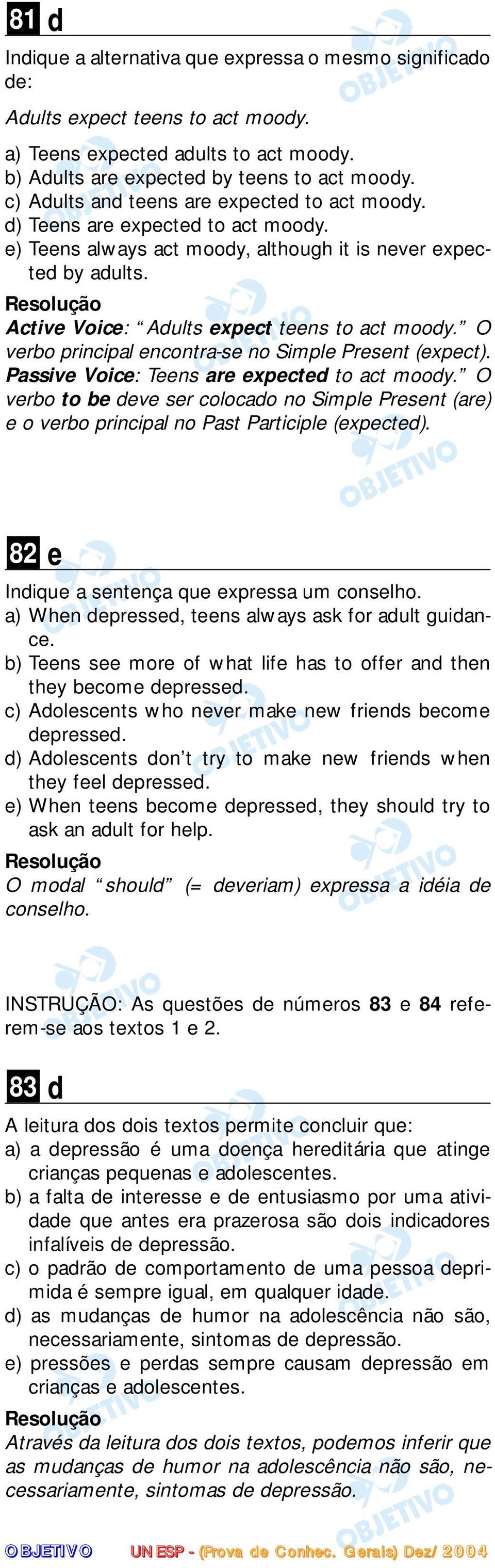 O verbo principal encontra-se no Simple Present (expect). Passive Voice: Teens are expected to act moody.