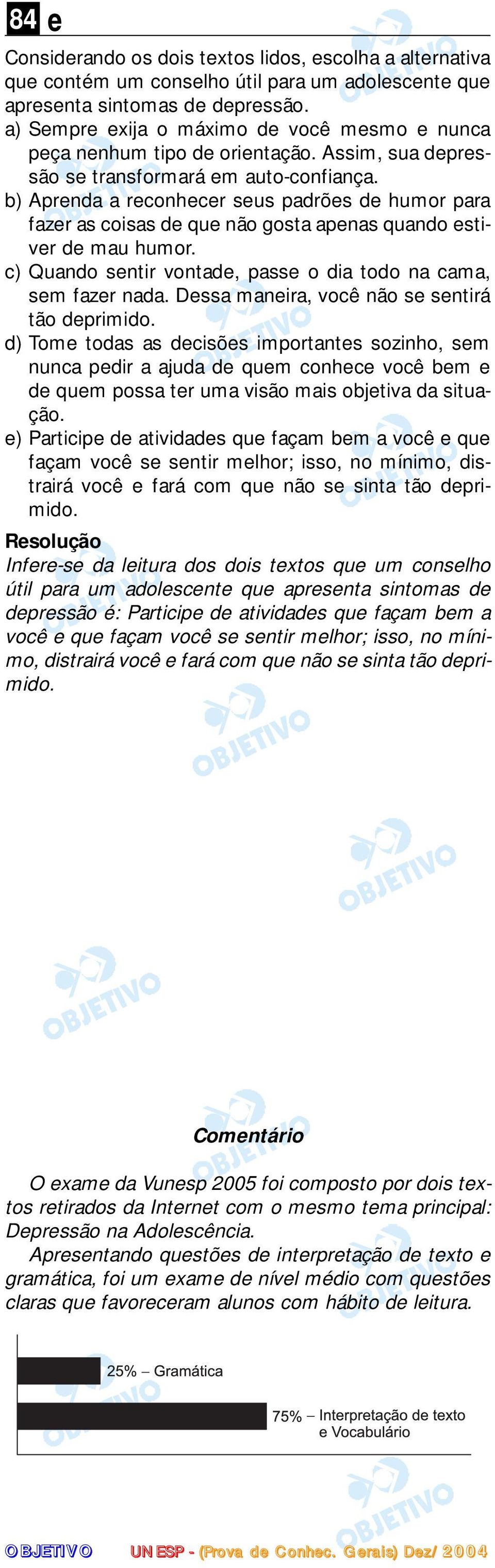 b) Aprenda a reconhecer seus padrões de humor para fazer as coisas de que não gosta apenas quando estiver de mau humor. c) Quando sentir vontade, passe o dia todo na cama, sem fazer nada.