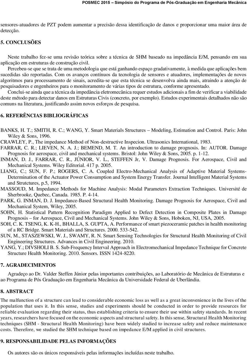 Percebeu-se que se trata de uma metodologia que está ganhando espaço gradativamente, à medida que aplicações bem sucedidas são reportadas.