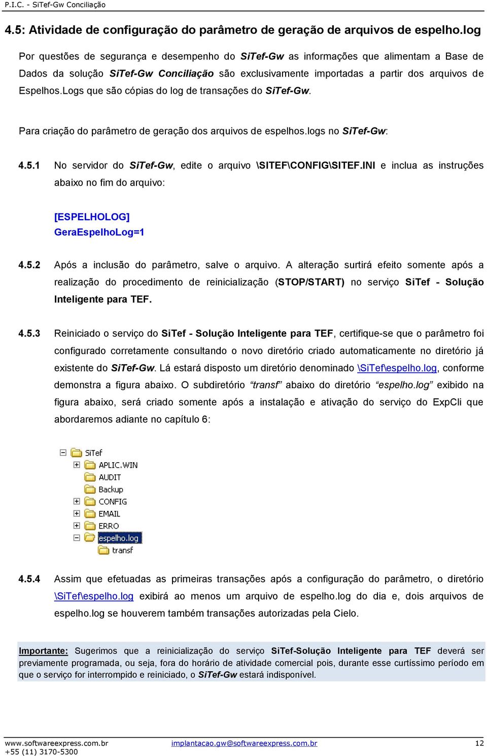 Logs que são cópias do log de transações do SiTef-Gw. Para criação do parâmetro de geração dos arquivos de espelhos.logs no SiTef-Gw: 4.5.