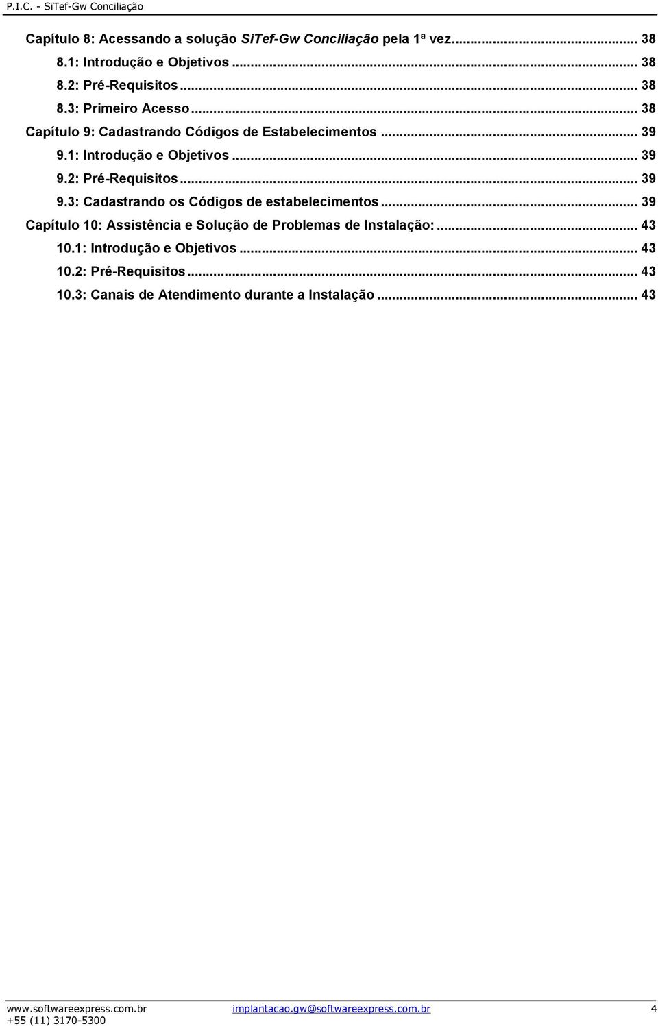 .. 39 Capítulo 10: Assistência e Solução de Problemas de Instalação:... 43 10.1: Introdução e Objetivos... 43 10.2: Pré-Requisitos... 43 10.3: Canais de Atendimento durante a Instalação.