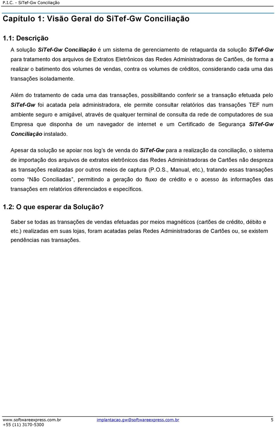 de forma a realizar o batimento dos volumes de vendas, contra os volumes de créditos, considerando cada uma das transações isoladamente.