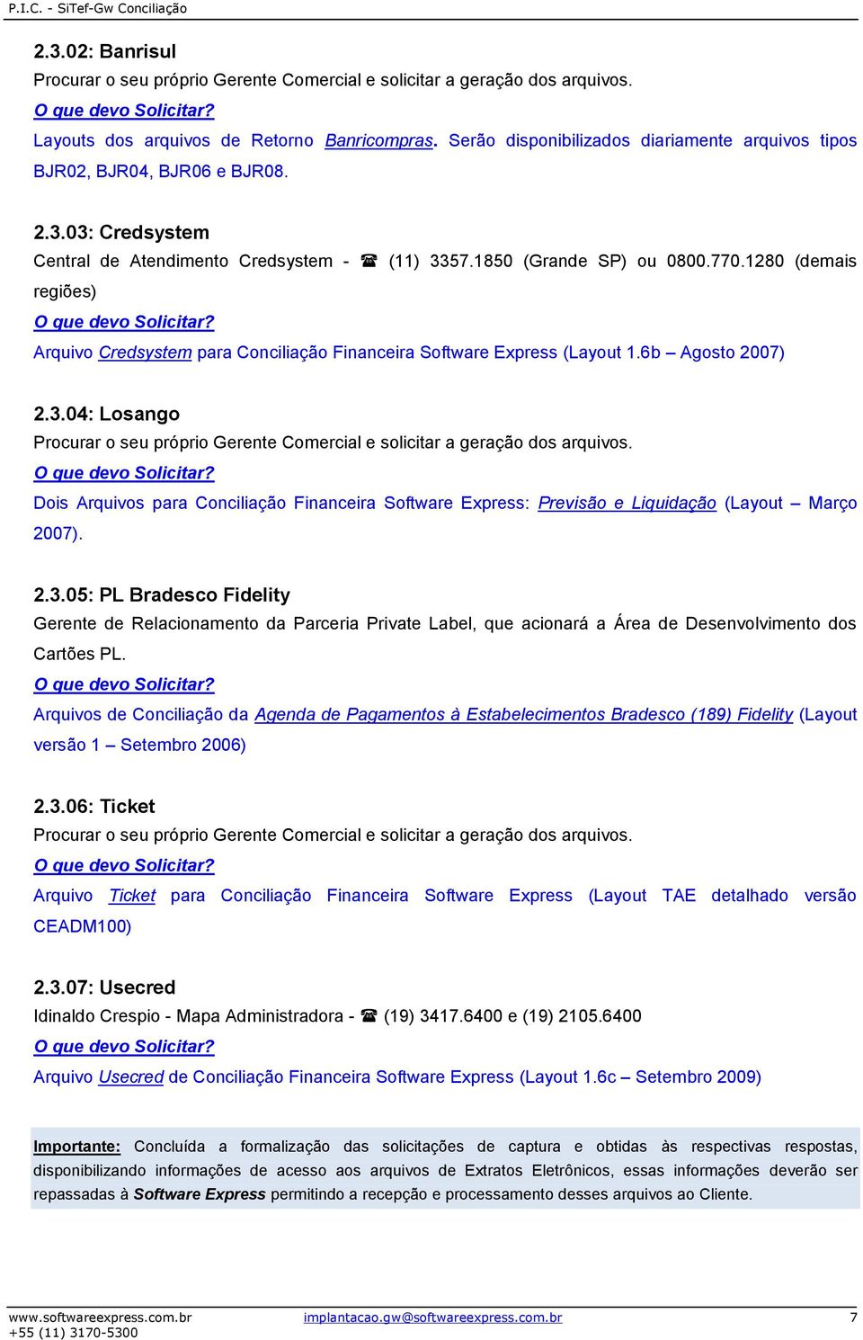 1280 (demais regiões) O que devo Solicitar? Arquivo Credsystem para Conciliação Financeira Software Express (Layout 1.6b Agosto 2007) 2.3.