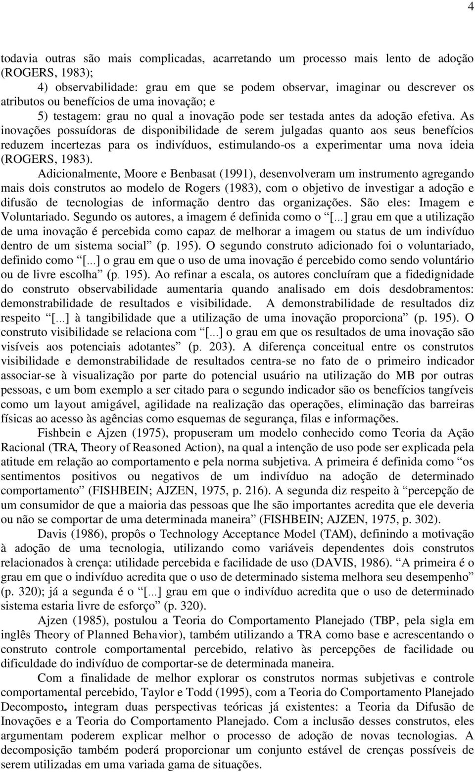 As inovações possuídoras de disponibilidade de serem julgadas quanto aos seus benefícios reduzem incertezas para os indivíduos, estimulando-os a experimentar uma nova ideia (ROGERS, 1983).