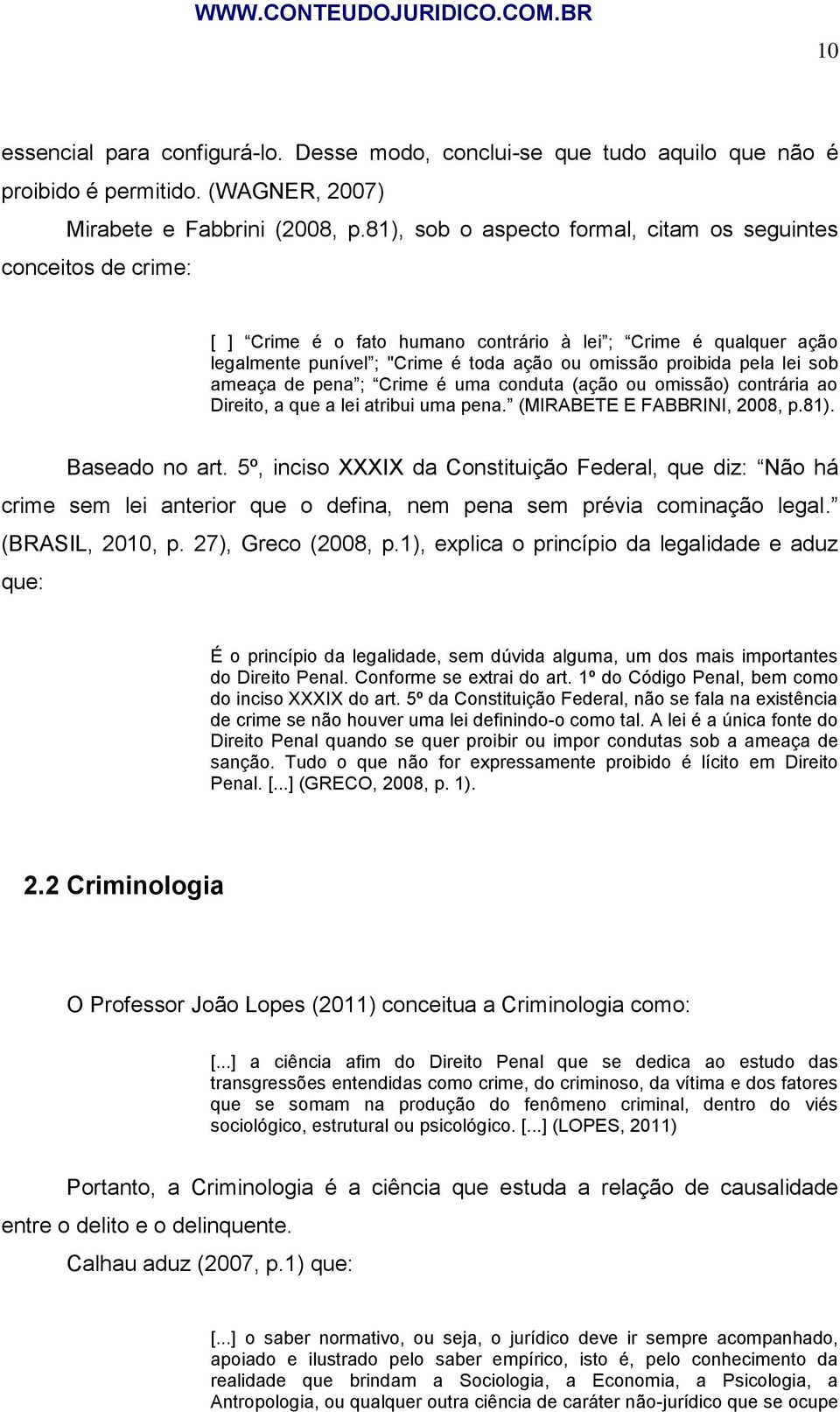 lei sob ameaça de pena ; Crime é uma conduta (ação ou omissão) contrária ao Direito, a que a lei atribui uma pena. (MIRABETE E FABBRINI, 2008, p.81). Baseado no art.