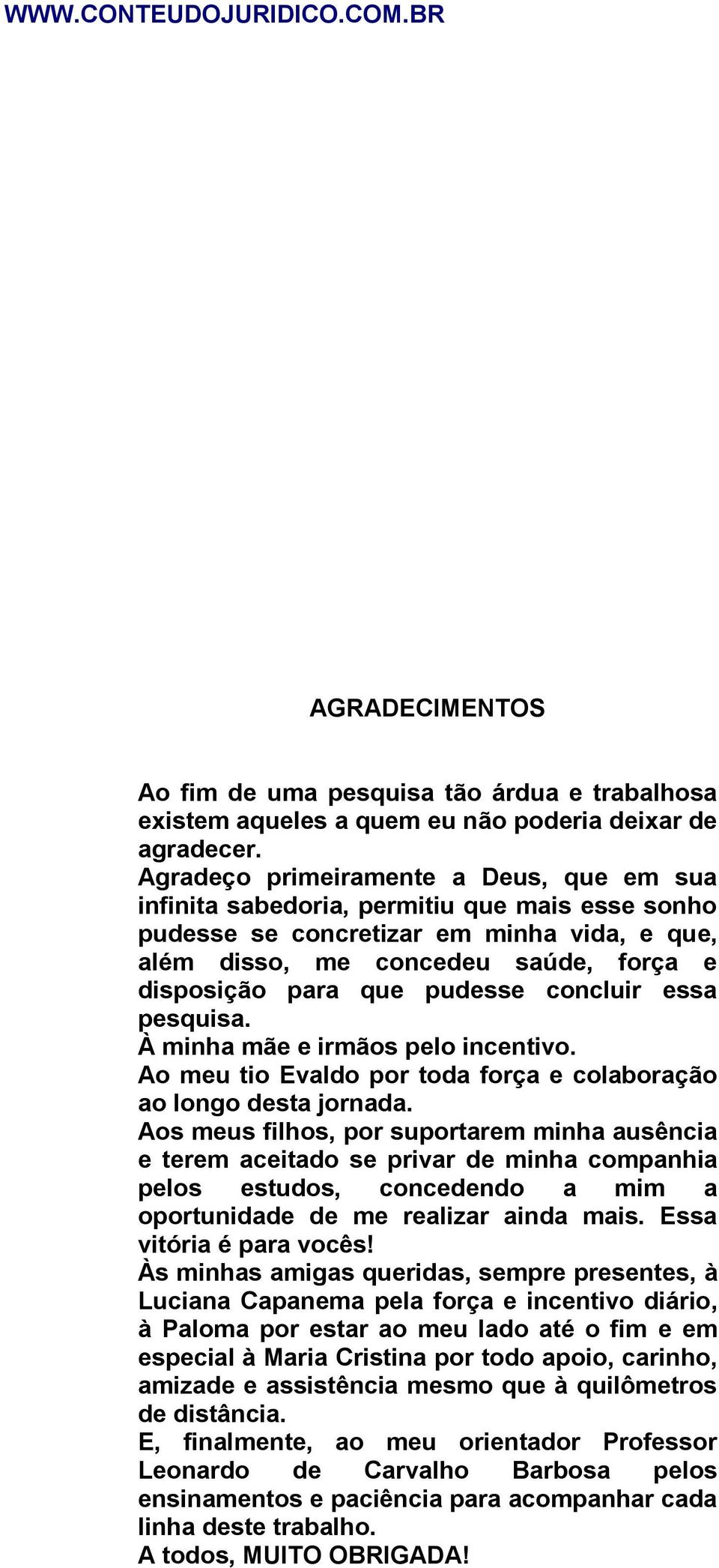 pudesse concluir essa pesquisa. À minha mãe e irmãos pelo incentivo. Ao meu tio Evaldo por toda força e colaboração ao longo desta jornada.