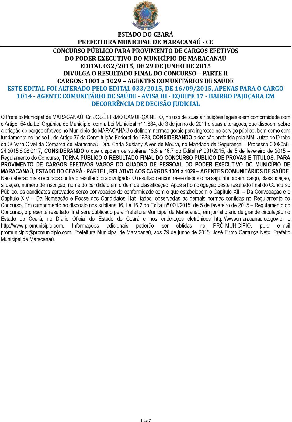 fundamento no inciso II, do Artigo 37 da Constituição Federal de 1988, CONSIDERANDO a decisão proferida pela MM. Juíza de Direito da 3 a Vara Cível da Comarca de Maracanaú, Dra.