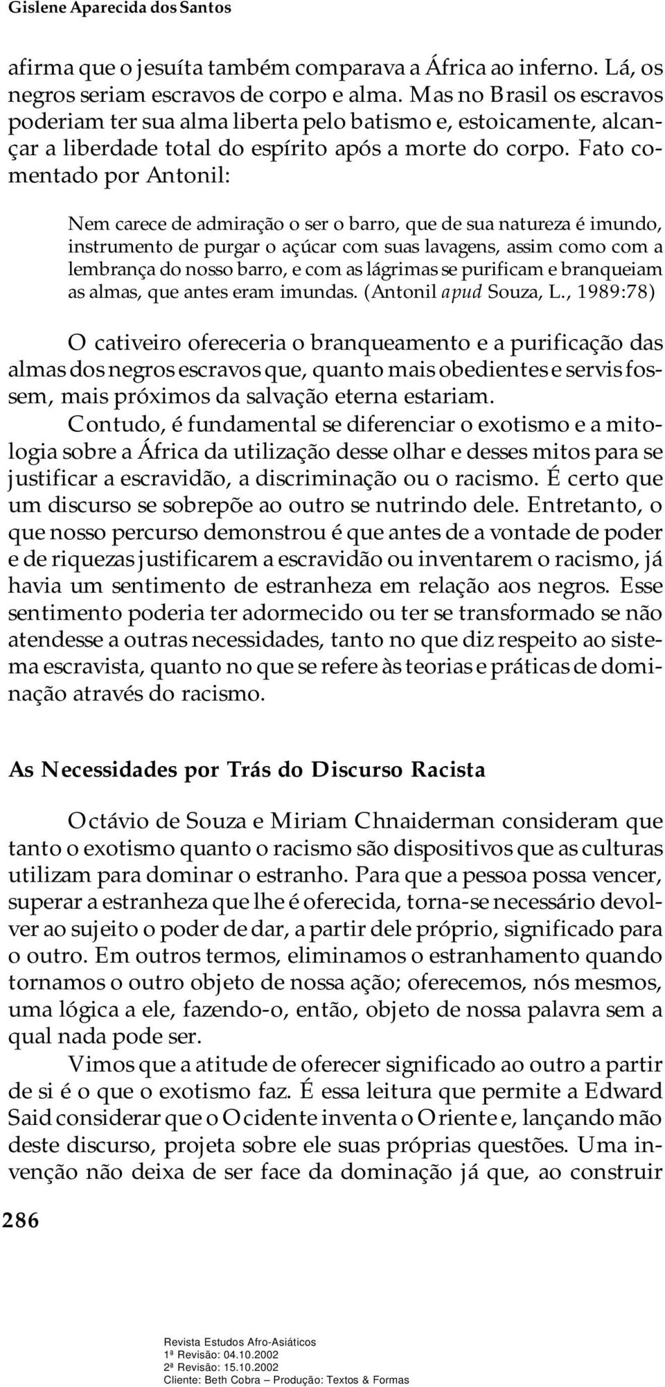 Fato co - men ta do por Anto nil: Nem ca re ce de ad mi ra ção o ser o bar ro, que de sua na tu re za é imun do, ins tru men to de pur gar o açú car com suas la va gens, as sim como com a lem bran ça