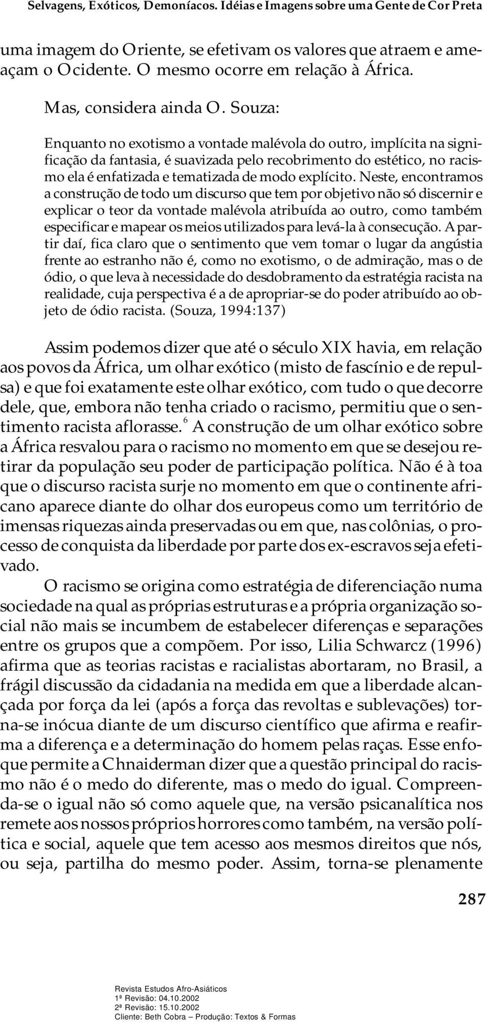 Sou za: Enquan to no exo tis mo a von ta de ma lé vo la do ou tro, im plí ci ta na sig ni - fi ca ção da fan ta sia, é su a vi za da pelo re co bri men to do es té ti co, no ra cis - mo ela é en fa