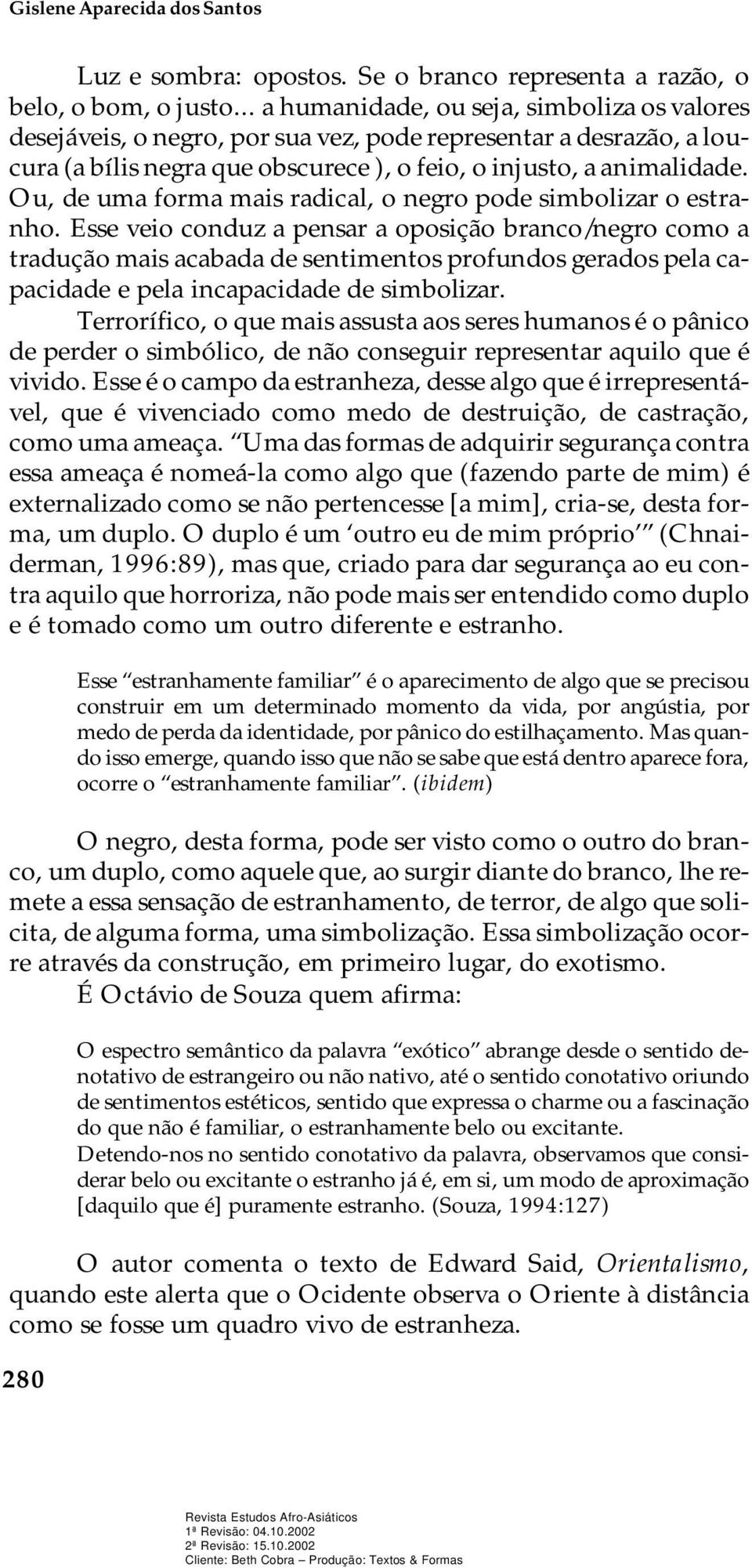 to, a ani ma li da de. Ou, de uma for ma mais ra di cal, o ne gro pode sim bo li zar o es tra - nho.