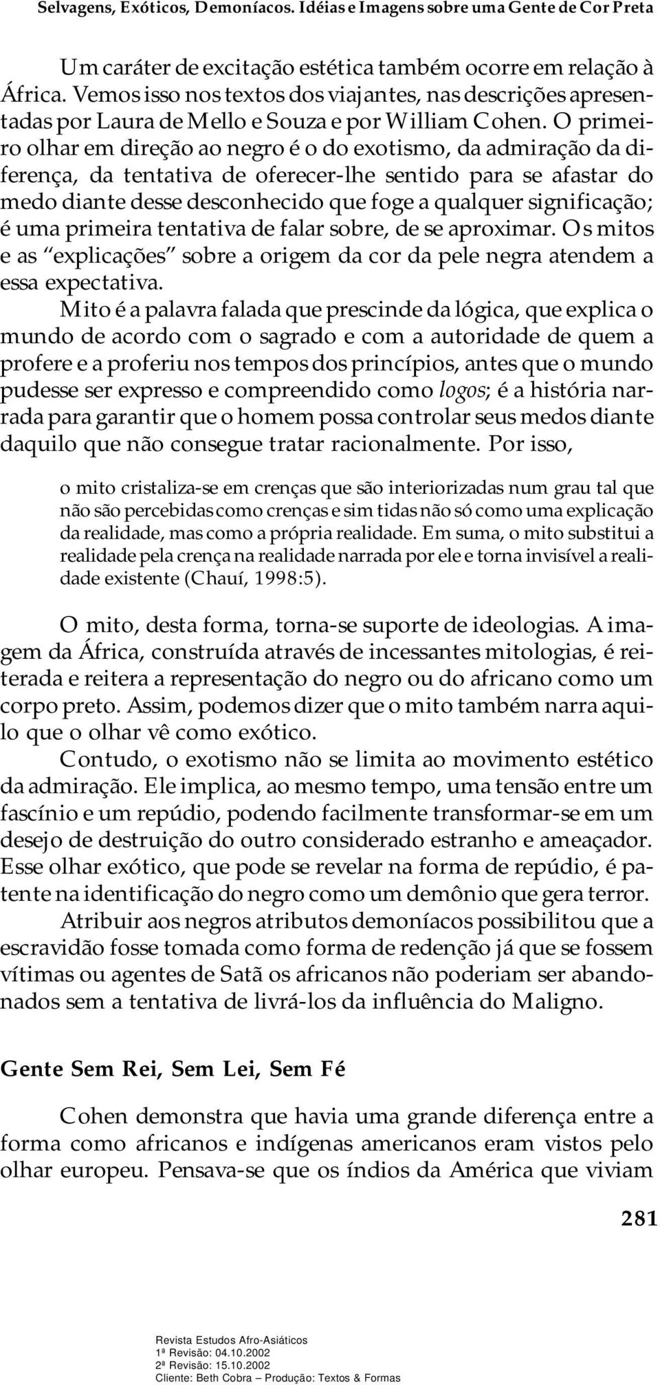 O pri me i - ro olhar em di re ção ao ne gro é o do exo tis mo, da ad mi ra ção da di - fe ren ça, da ten ta ti va de ofe re cer-lhe sen ti do para se afas tar do medo di an te des se des co nhe ci