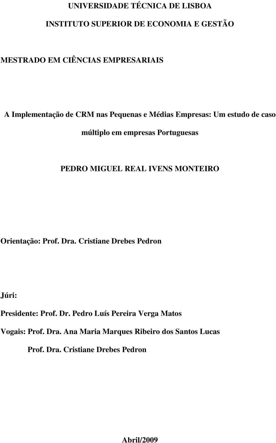 MIGUEL REAL IVENS MONTEIRO Orientação: Prof. Dra. Cristiane Drebes Pedron Júri: Presidente: Prof. Dr. Pedro Luís Pereira Verga Matos Vogais: Prof.