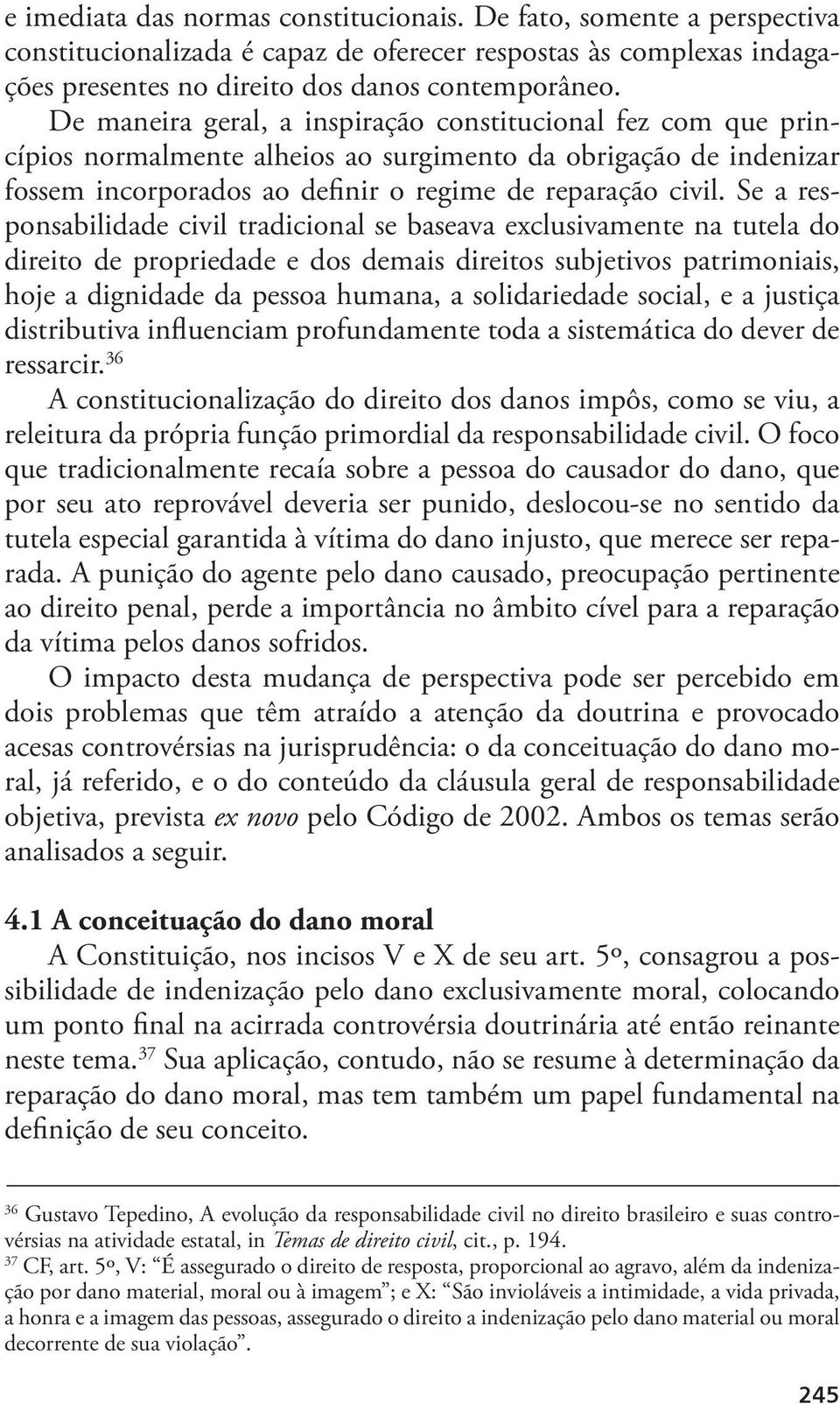 Se a responsabilidade civil tradicional se baseava exclusivamente na tutela do direito de propriedade e dos demais direitos subjetivos patrimoniais, hoje a dignidade da pessoa humana, a solidariedade