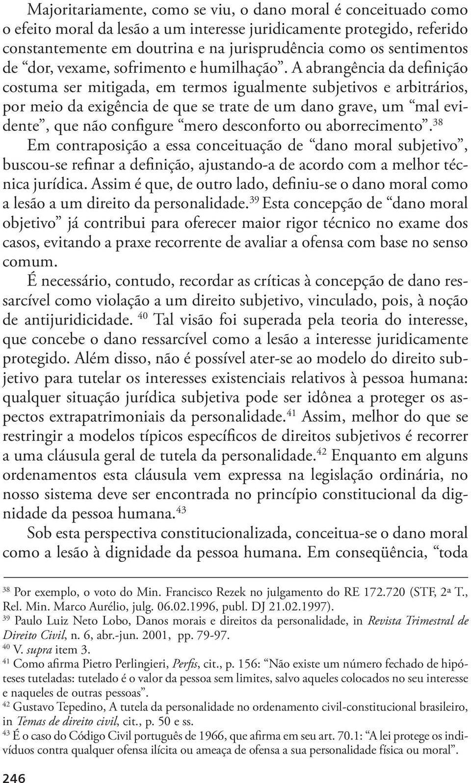 A abrangência da definição costuma ser mitigada, em termos igualmente subjetivos e arbitrários, por meio da exigência de que se trate de um dano grave, um mal evidente, que não configure mero