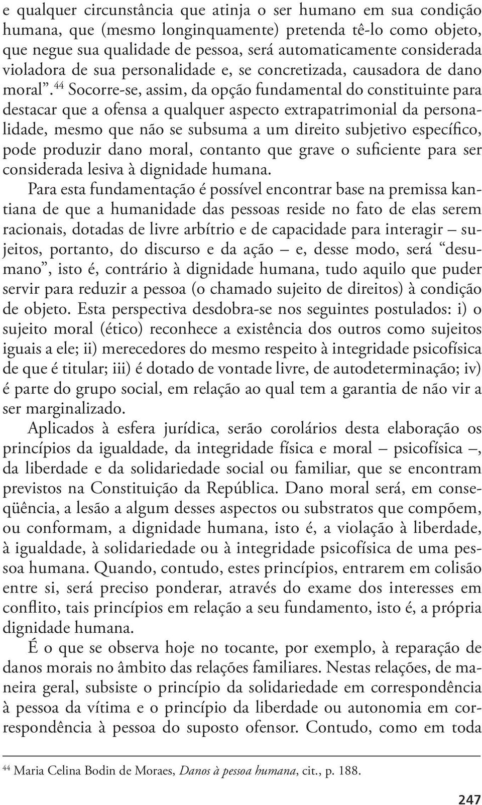 44 Socorre-se, assim, da opção fundamental do constituinte para destacar que a ofensa a qualquer aspecto extrapatrimonial da personalidade, mesmo que não se subsuma a um direito subjetivo específico,