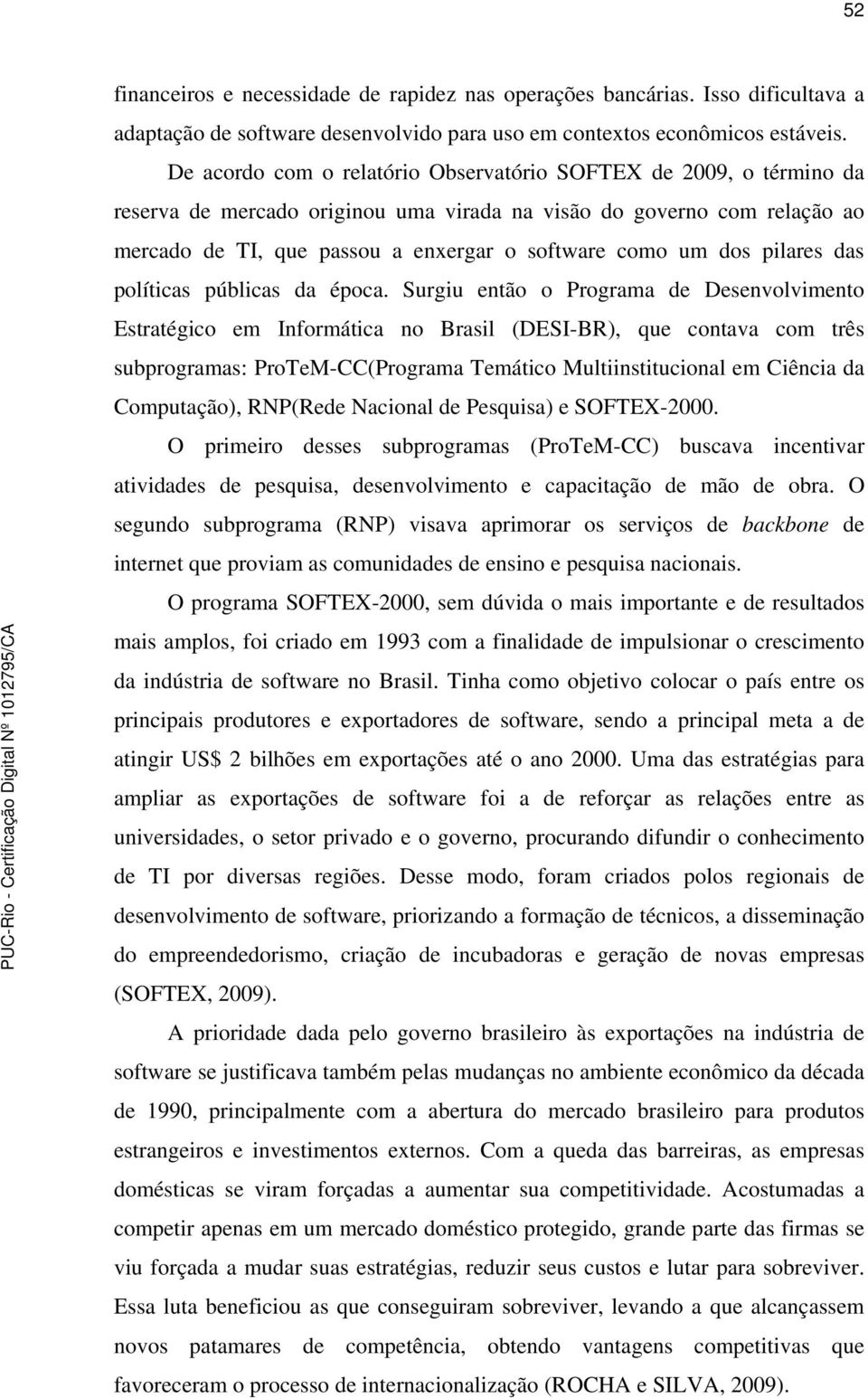 dos pilares das políticas públicas da época.