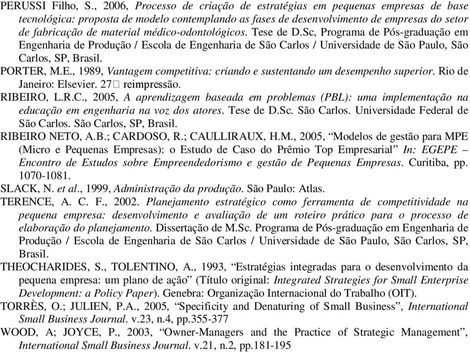 médico-odontológicos. Tese de D.Sc, Programa de Pós-graduação em Engenharia de Produção / Escola de Engenharia de São Carlos / Universidade de São Paulo, São Carlos, SP, Brasil. PORTER, M.E., 1989, Vantagem competitiva: criando e sustentando um desempenho superior.