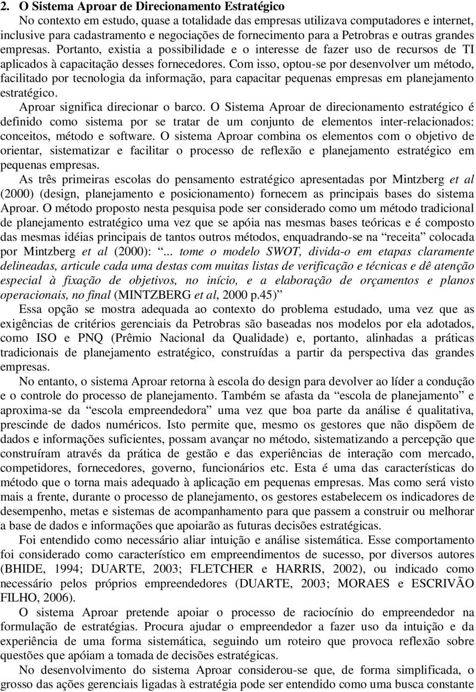 Com isso, optou-se por desenvolver um método, facilitado por tecnologia da informação, para capacitar pequenas empresas em planejamento estratégico. Aproar significa direcionar o barco.