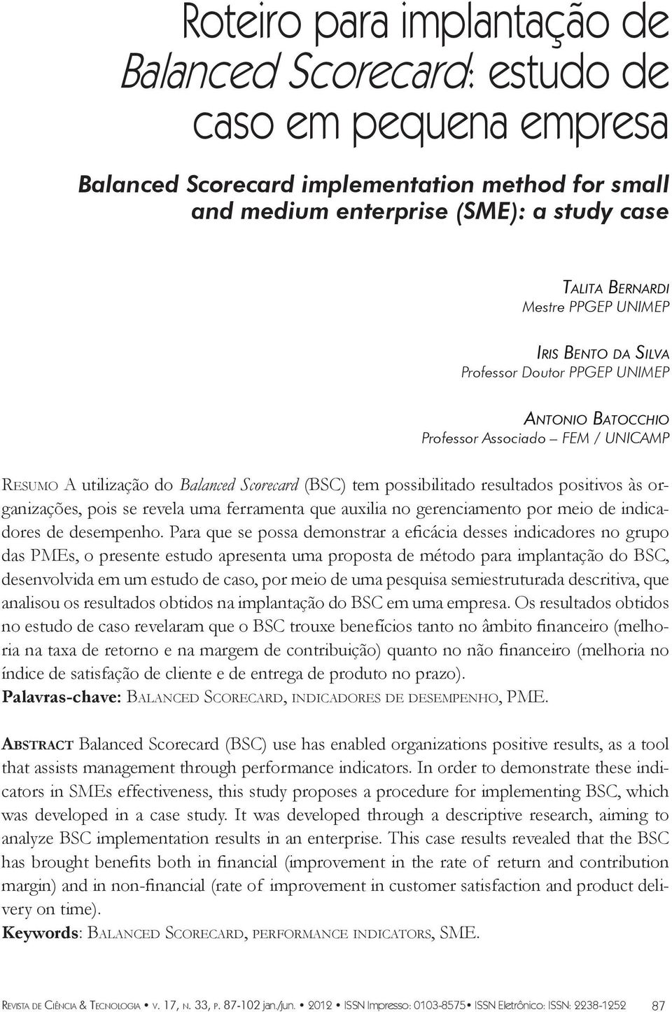 positivos às organizações, pois se revela uma ferramenta que auxilia no gerenciamento por meio de indicadores de desempenho.